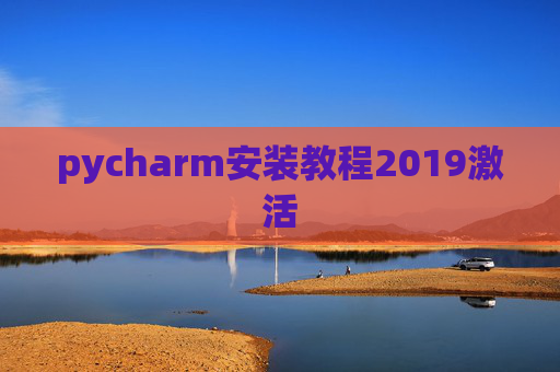 pycharm安装教程2019激活 pycharm安装教程2019激活